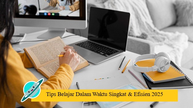 Tips Belajar Dalam Waktu Singkat & Efisien 2025