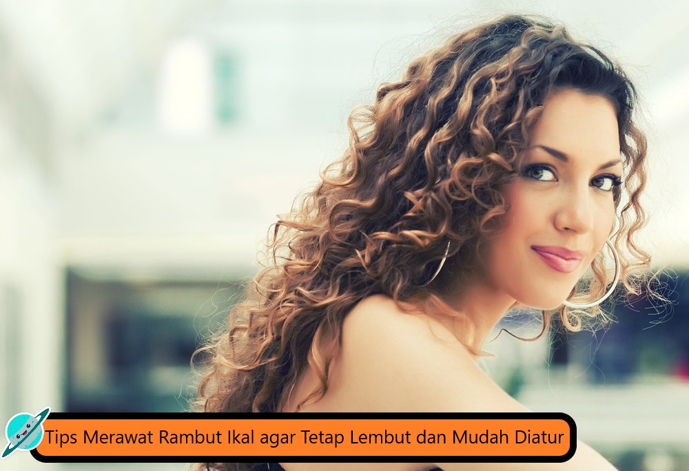 Tips Merawat Rambut Ikal agar Tetap Lembut dan Mudah Diatur